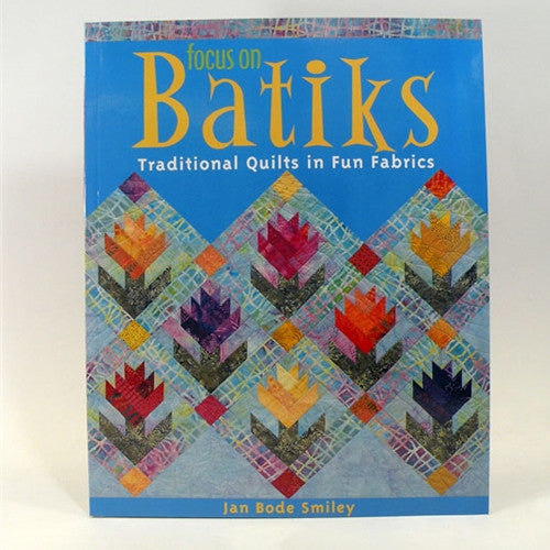 Focus On Batiks Book Featuring Quilts with Fun Fabrics by J Bode Smiley
