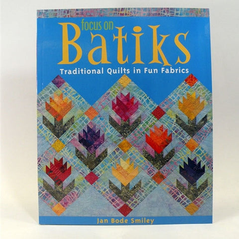 Focus On Batiks Book Featuring Quilts with Fun Fabrics by J Bode Smiley
